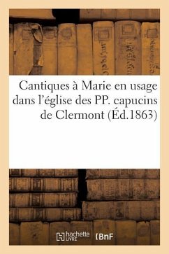 Cantiques À Marie En Usage Dans l'Église Des Pp. Capucins de Clermont - Sans Auteur