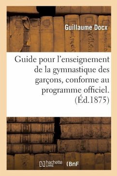 Guide Pour l'Enseignement de la Gymnastique Des Garçons, Conforme Au Programme Officiel - Docx-G