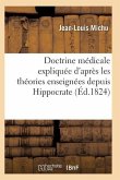 Doctrine Médicale Expliquée d'Après Les Théories Enseignées Depuis Hippocrate Jusqu'à M. Broussais