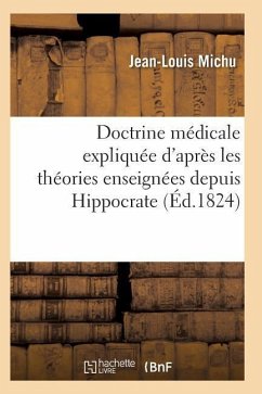 Doctrine Médicale Expliquée d'Après Les Théories Enseignées Depuis Hippocrate Jusqu'à M. Broussais - Michu-J-L