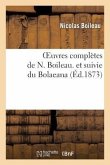 Oeuvres Complètes de N. Boileau. Et Suivie Du Bolaeana