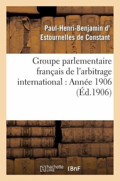 Groupe Parlementaire Français de l'Arbitrage International: Année 1906 - Estournelles de Constant, Paul-Henri-Benjamin