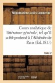 Cours Analytique de Littérature Générale, Tel Qu'il a Été Professé À l'Athénée de Paris. Tome 2