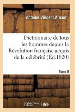 Dictionnaire Historique Et Raisonné de Tous Les Hommes Depuis La Révolution Française T.09 - Arnault-A