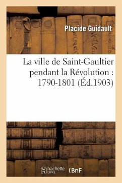 La Ville de Saint-Gaultier Pendant La Révolution: 1790-1801 - Guidault, Placide