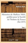 Mémoires de Mathieu Molé, Publiés Pour La Société de l'Histoire de France Tome 1