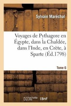 Voyages de Pythagore En Égypte, Dans La Chaldée, Dans l'Inde, En Crète, À Sparte. Tome 6 - Maréchal, Sylvain