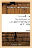 Oeuvres de la Rochefoucauld.Tome 3, Partie 2 Lexique de la Langue