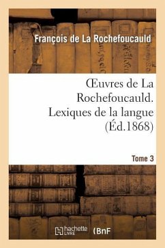 Oeuvres de la Rochefoucauld.Tome 3, Partie 2 Lexique de la Langue - La Rochefoucauld