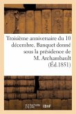 Troisième Anniversaire Du 10 Décembre. Banquet Donné Sous La Présidence de M. Archambault, ...