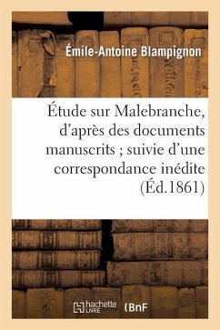 Étude Sur Malebranche, d'Après Des Documents Manuscrits Suivie d'Une Correspondance Inédite - Blampignon, Émile-Antoine