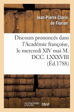 Discours Prononcés Dans l'Académie Françoise, Le Mercredi XIV Mai M. DCC. LXXXVIII - De Florian, Jean-Pierre Claris; Sedaine, Michel-Jean