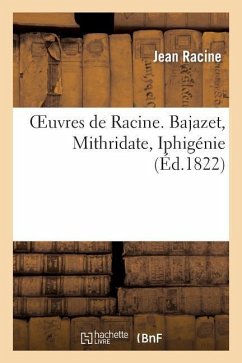 Oeuvres de Racine. Bajazet, Mithridate, Iphigénie - Racine, Jean