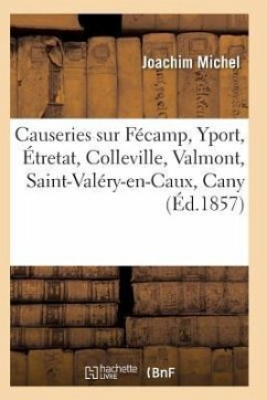 Causeries Sur Fécamp, Yport, Étretat, Colleville, Valmont, Saint-Valéry-En-Caux, Cany - Michel-J