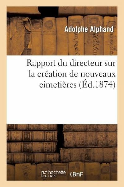 Rapport Du Directeur Sur La Création de Nouveaux Cimetières Rapport Du Directeur Sur La Création de Nouveaux Cimetières