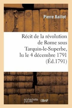Récit de la Révolution de Rome Sous Tarquin-Le-Superbe, Lu Le 4 Décembre 1791 - Baillot, Pierre