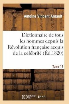 Dictionnaire Historique Et Raisonné de Tous Les Hommes Depuis La Révolution Française T.11 - Arnault-A