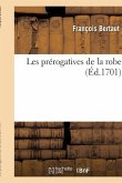 Les Prérogatives de la Robe . Par Monsieur de F***, Conseiller Au Parlement