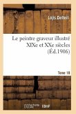 Le Peintre Graveur Illustré (Xixe Et Xxe Siècles). Tome 18