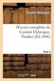 Oeuvres Complètes de Casimir Delavigne. T. 3 Théâtre