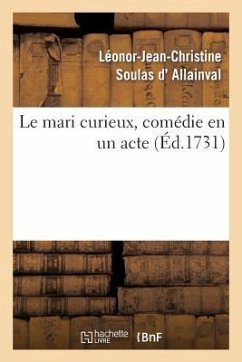 Le Mari Curieux, Comédie En Un Acte. Représentée Pour La Première Fois - D Allainval-L-J-C