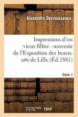 Impressions d'Un Vieux Filtier: Souvenir de l'Exposition Des Beaux-Arts de Lille. Série 1