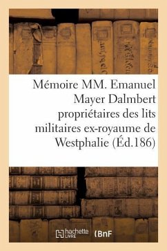 Mémoire Par MM. Emanuel Mayer Dalmbert Propriétaires Des Lits Militaires: de l'Ex-Royaume de Westphalie Contre La Ville de Magdebourg - Sans Auteur