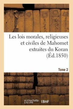 Les Lois Morales, Religieuses Et Civiles de Mahomet Extraites Du Koran. Tome 2 - Sans Auteur