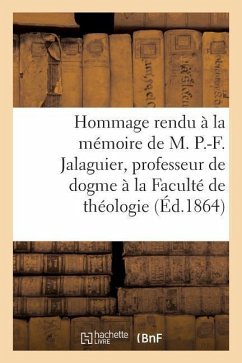 Hommage Rendu À La Mémoire de M. P.-F. Jalaguier, Professeur de Dogme À La Faculté: de Théologie Protestante de Montauban - Sans Auteur