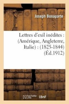 Lettres d'Exil Inédites: Amérique, Angleterre, Italie: 1825-1844 - Bonaparte, Joseph