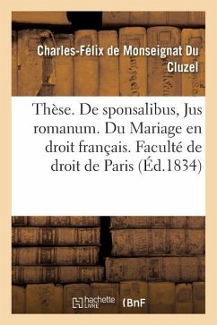 Thèse. de Sponsalibus, Jus Romanum. Du Mariage En Droit Français. Faculté de Droit de Paris - de Monseignat Du Cluzel, Charles-Félix