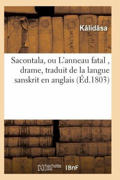 Sacontala, Ou l'Anneau Fatal, Drame, Traduit de la Langue Sanskrit En Anglais - K. Lid Sa