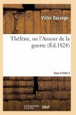 Thélène, Ou l'Amour de la Guerre, Publié Par Victor Ducange Tome 4