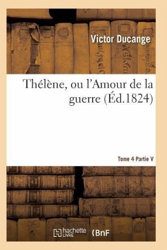 Thélène, Ou l'Amour de la Guerre, Publié Par Victor Ducange Tome 4 - Ducange-V