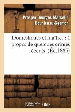 Domestiques Et Maîtres: À Propos de Quelques Crimes Récents - Bouniceau-Gesmon, Prosper Georges Marcelin