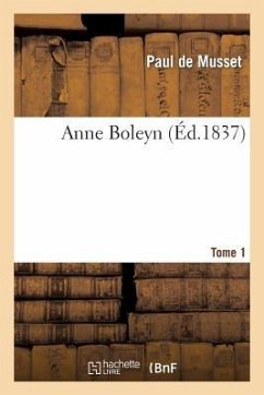 Anne Boleyn. Tome 1 - De Musset, Paul