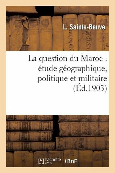 La Question Du Maroc: Étude Géographique, Politique Et Militaire La Question Du Maroc: Étude Géographique, Politique Et Militaire