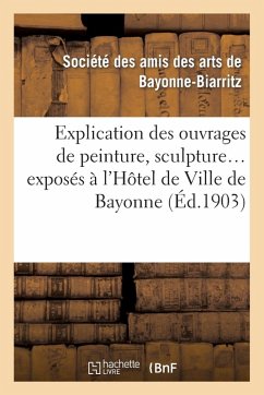 Explication Des Ouvrages de Peinture, Sculpture, Architecture, Gravure, Dessins, Arts Décoratifs - Ste Des Amis Des Arts