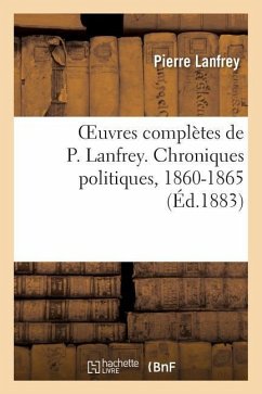 Oeuvres Complètes de P. Lanfrey. Chroniques Politiques, 1860-1865 - Lanfrey, Pierre