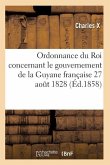 Ordonnance Du Roi Concernant Le Gouvernement de la Guyane Française 27 Août 1828