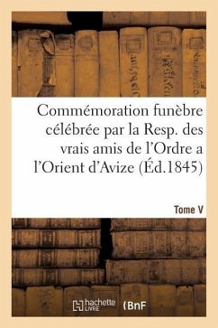 Commémoration Funèbre Célébrée Par La Resp. Des Vrais Amis de l'Ordre a l'Orient d'Avize - Sans Auteur