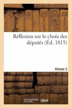 Réflexions Sur Le Choix Des Députés (Aout 1815) - Volume 2 - Sans Auteur