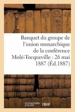 Banquet Du Groupe de l'Union Monarchique de la Conférence Molé-Tocqueville: 26 Mai 1887 - Sans Auteur