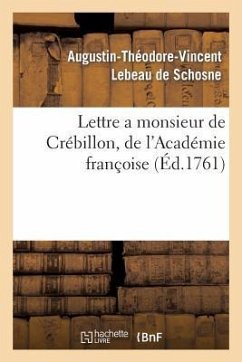 Lettre a Monsieur de Crébillon, de l'Académie Françoise, Sur Les Spectacles de Paris - LeBeau de Schosne, Augustin-Théodore-Vincent