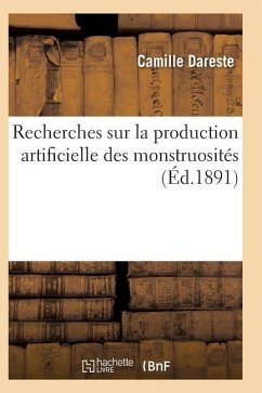 Recherches Sur La Production Artificielle Des Monstruosités, Ou Essais de Tératogénie Expérimentale - Dareste-C