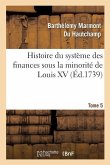Histoire Du Système Des Finances Sous La Minorité de Louis XV Tome 5