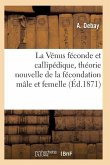 La Vénus Féconde Et Callipédique, Théorie Nouvelle de la Fécondation Mâle Et Femelle