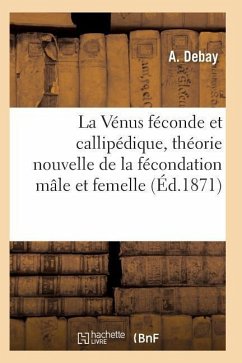 La Vénus Féconde Et Callipédique, Théorie Nouvelle de la Fécondation Mâle Et Femelle - Debay, Auguste