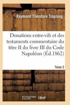 Donations Entre-Vifs Et Des Testaments Commentaire Du Titre II Du Livre III Du Code Napoléon T02 - Troplong-R