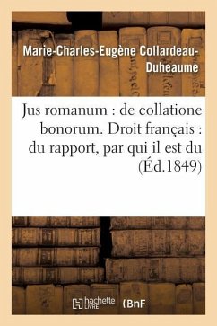 Jus Romanum: de Collatione Bonorum . Droit Français: Du Rapport, Par Qui Il Est Du - Collardeau-Duheaume